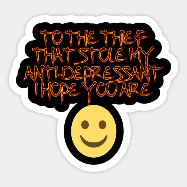 To the thief that stle my anti- depressant I hope you are happy. Sticker by Edward L. Anderson 